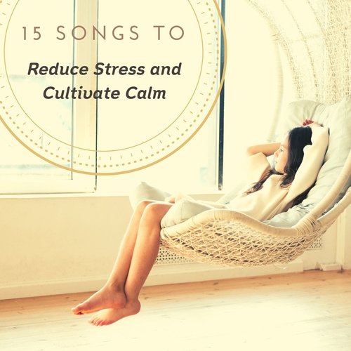 15 Songs to Reduce Stress and Cultivate Calm - Meditation Music for Relaxation to Improve Sleep