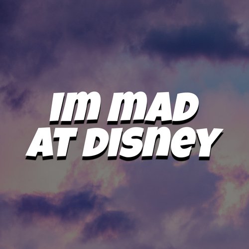 I'm Mad at Disney_poster_image