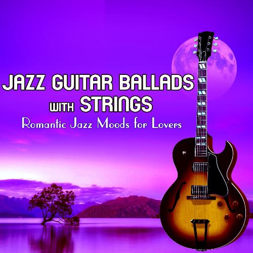 Jazz Guitar Ballads with Strings: Romantic Jazz Moods for Lovers