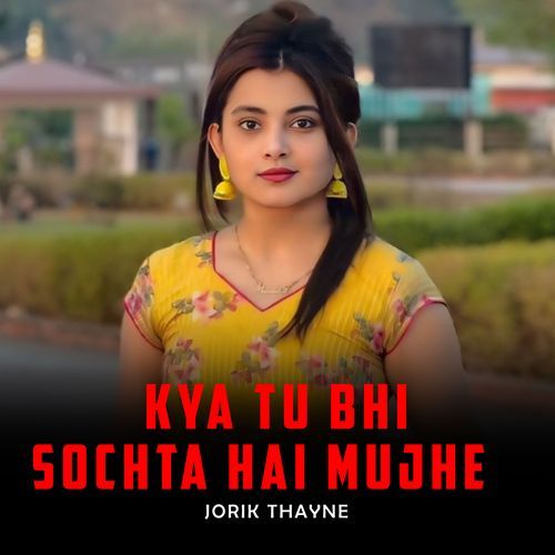 Kya Tu Bhi Sochta Hai Mujhe