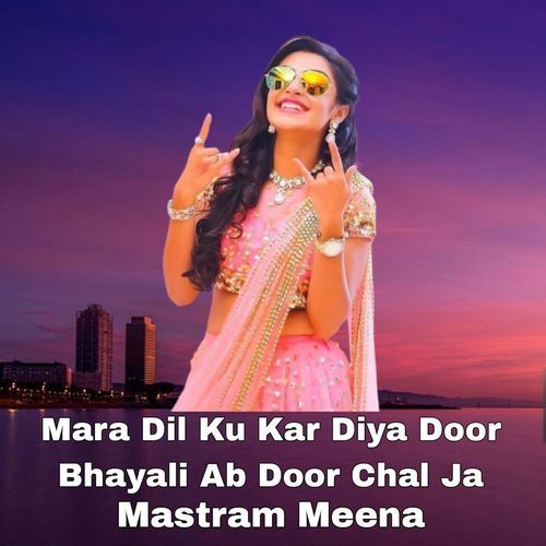 Mara Dil Ku Kar Diya Door Bhayali Ab Door Chal Ja