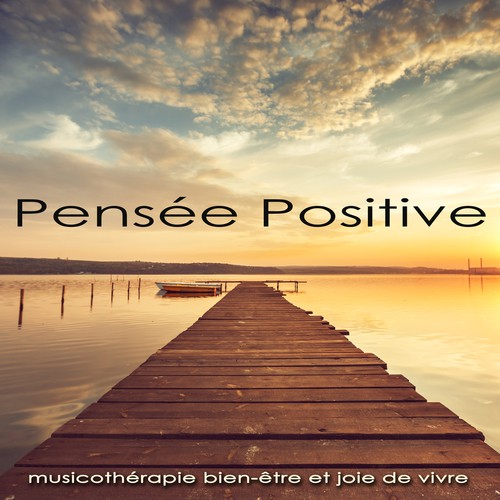 Pensée Positive – Musicothérapie bien-être et joie de vivre, musique détente pour apprendre à méditer jour après jour