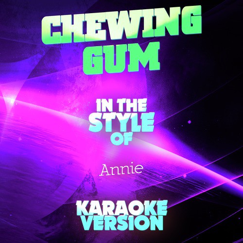 Chewing Gum (In the Style of Annie) [Karaoke Version]