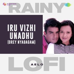 Iru Vizhi Unadhu (Orey Nyabagam) - Rainy Lofi-CgQjWSxJdlA