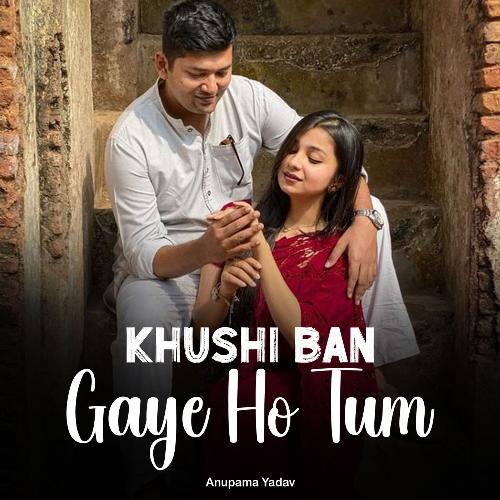 Khushi Ban Gaye Ho Tum