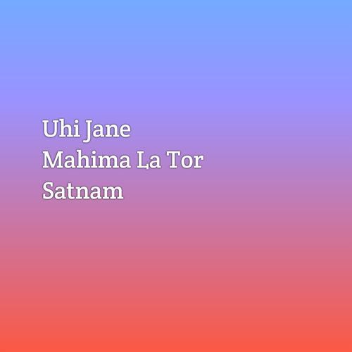 Uhi Jane Mahima La Tor Satnam