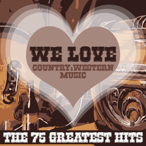 We Love Country & Western Music (The 75 Greatest Hits)