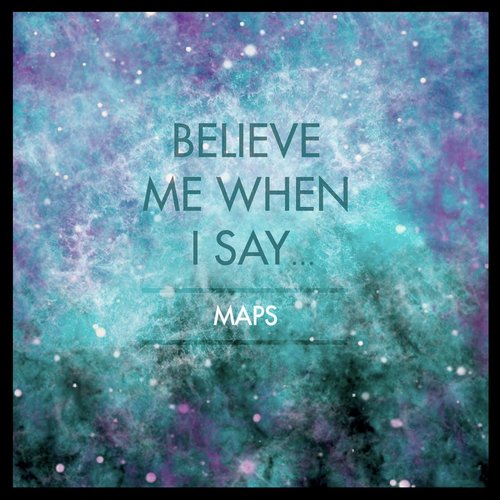 Believe Me When I Say...