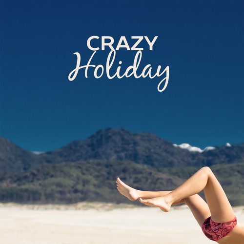 Crazy Holiday – Best Chill Out Music 2017, Ibiza Dance Party, Just Relax, Beach Chill, Ambient Music, Relax Under Palms, Ibiza Vibes