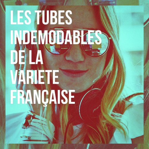 Les tubes indémodables de la variété française