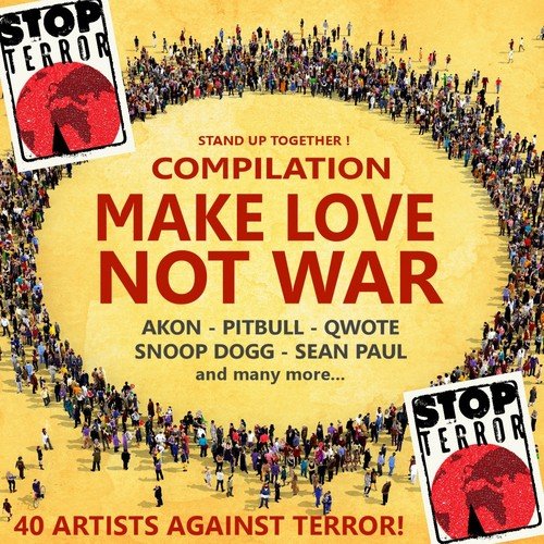 MAKE LOVE NOT WAR! STOP TERROR! STAND UP ! (40 Artists Against Terror! (Akon, Pitbull, Sean Paul, Snoop Dogg, Qwote))