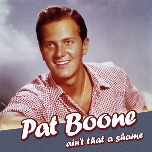 Ain't That A Shame Lyrics - Pat Boone - Only on JioSaavn