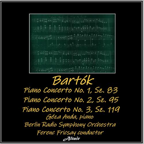 Bartók: Piano Concerto NO. 1, SZ. 83 - Piano Concerto NO. 2, SZ. 95 - Piano Concerto NO. 3, SZ. 119