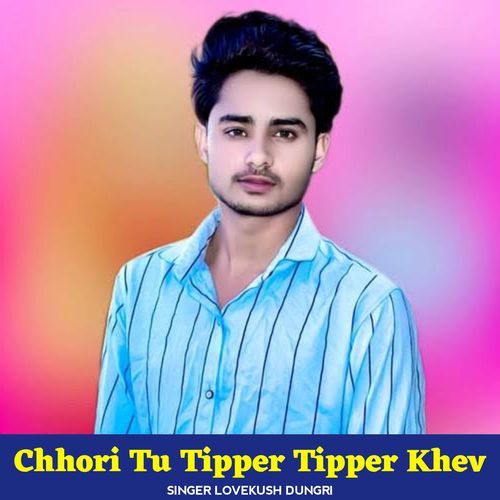 Chhori Tu Tipper Tipper Khev