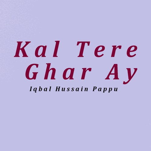 Kal Tere Ghar Ay