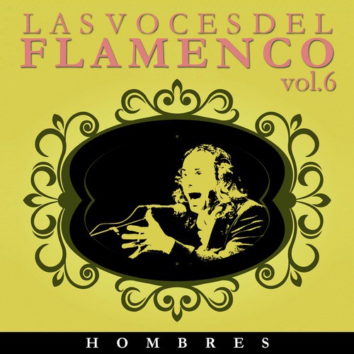Las Voces del Flamenco - Hombres  Vol.6 (Edición Remasterizada)