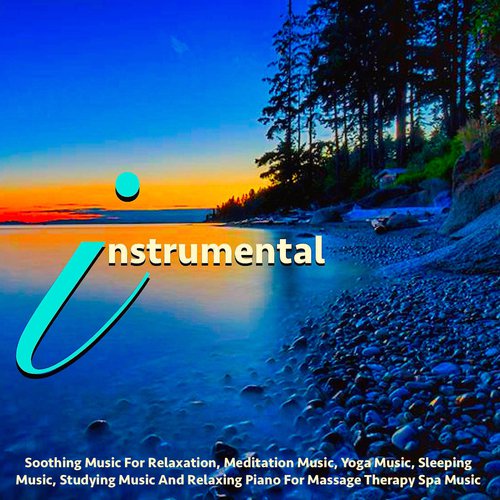 Soothing Music for Relaxation, Meditation Music, Yoga Music, Sleeping Music, Studying Music and Relaxing Piano for Massage Therapy Spa Music