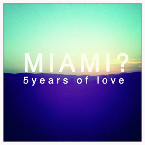 Miami? 5 Years of Love
