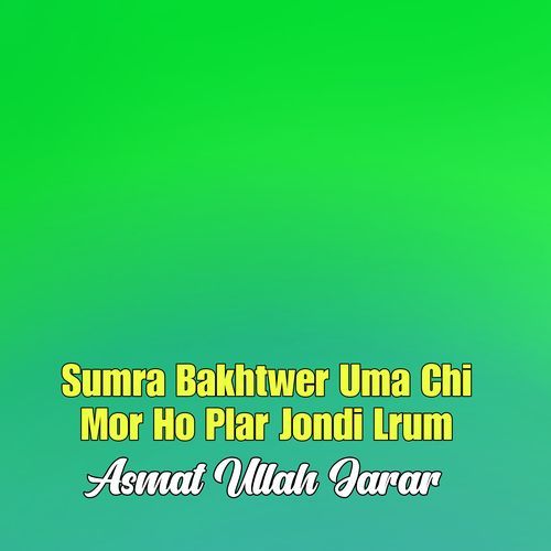 Sumra Bakhtwer Uma Chi Mor Ho Plar Jondi Lrum