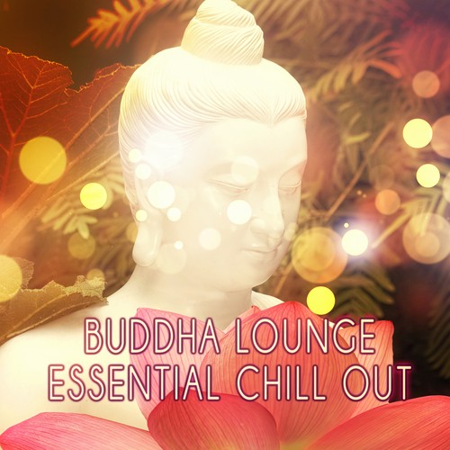 Buddha Lounge - Essential Chill Out Music, Deep Zen Meditation & Wellbeing, Mindfulness Meditation Spiritual Healing, Music and Pure Nature Sounds for Stress Relief, Chakra & Yin Yoga Music