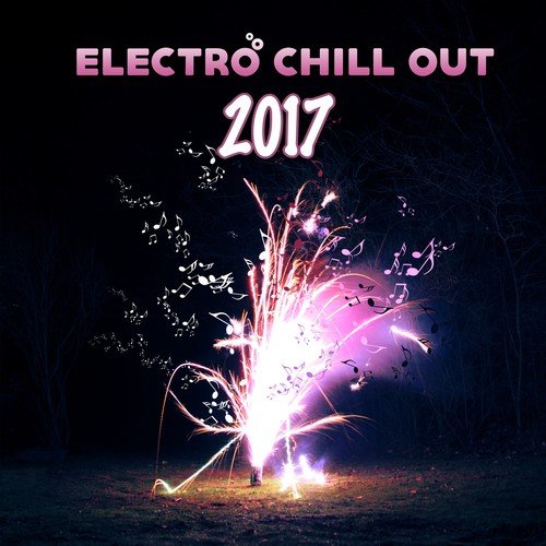 Electro Chill Out 2017 – Deep Beats, Chillout Lounge, Good Vibes Only, Relax & Chill