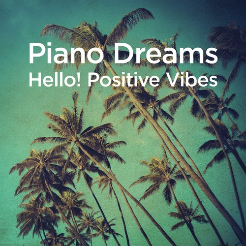 Piano Dreams - Hello! Positive Vibes