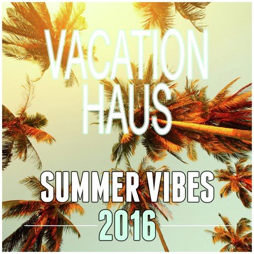 Vacation Haus: Summer Vibes 2016