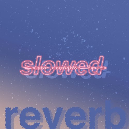 slowed + reverb