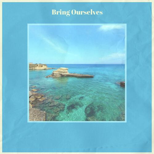 Bring Ourselves