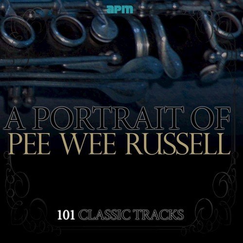 A Portrait of Pee Wee Russell - 101 Classic Tracks
