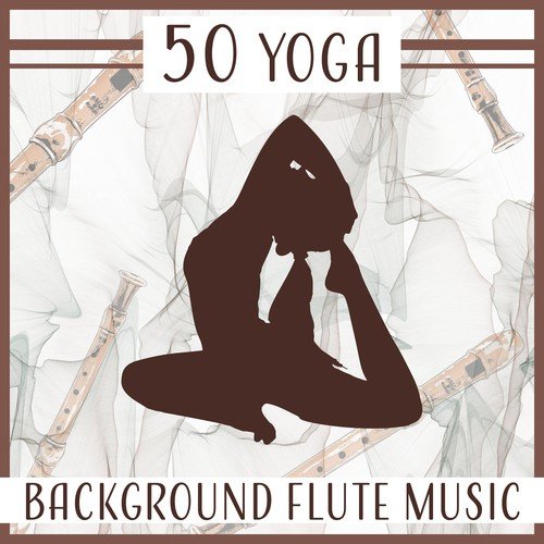 50 Yoga: Background Flute Music – Oriental Sounds for Exercises, Meditation, Shamanic Sleep, Relaxing, Healing Instrumental