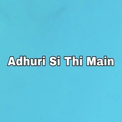 Adhuri Si Thi Main-PAQydi14YVA