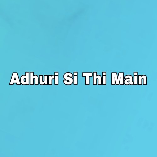 Adhuri Si Thi Main