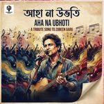 Aha na Ubhoti ( A  Tribute song to Zubeen Garg )