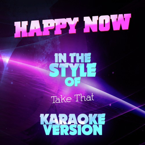 Happy Now (In the Style of Take That) [Karaoke Version] - Single