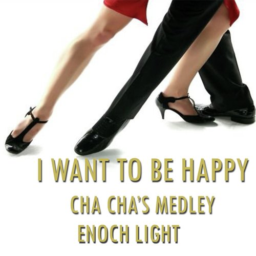 I Want to Be Happy Cha Cha's Medley: I Want to Be Happy Cha Cha / Tremendo Cha Cha / Tea for Two Cha Cha / Lover Cha Cha / Yes Sir, That's My Baby Cha Cha / The Sheik Cha Cha / Chiquita Cha Cha / Sweet and Gentle / Cara Mia Cha Cha / How High th