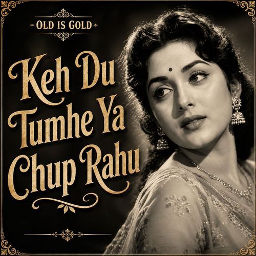 Keh Du Tumhe Ya Chup Rahu
