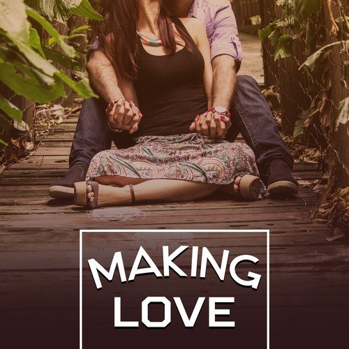 Making Love – Sexy Music, Erotic Chill Out, Deep Massage, Fancy Games, Tantric Sex, Sensual Love, Relaxation