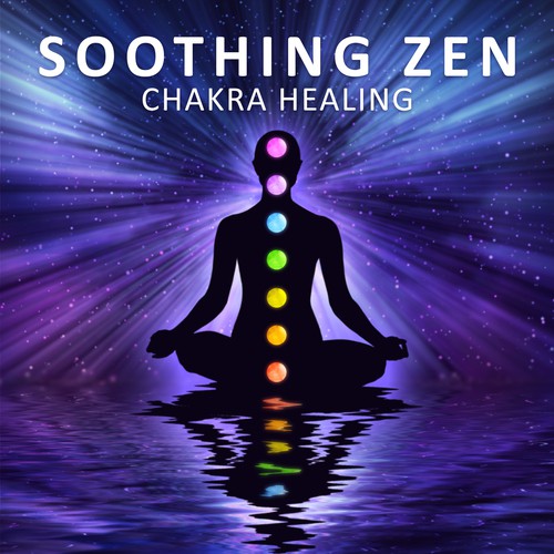 Soothing Zen: Chakra Healing Music for Meditation, Yoga, Reiki Massage, Spa, Calming
