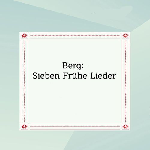 Berg: Sieben Frühe Lieder