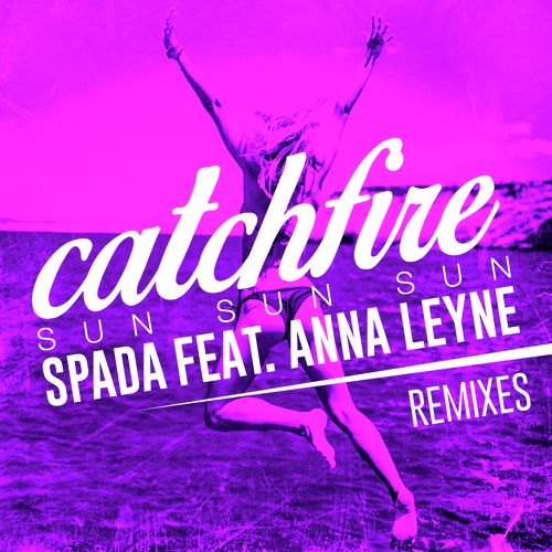 Catchfire (Sun Sun Sun) [feat. Anna Leyne] (Remixes)