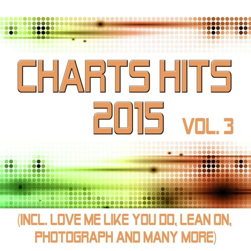 Charts Hits 2015 - Vol. 3 (Incl. Love Me Like You Do, Lean On, Photograph and Many More) - Tribute Versions