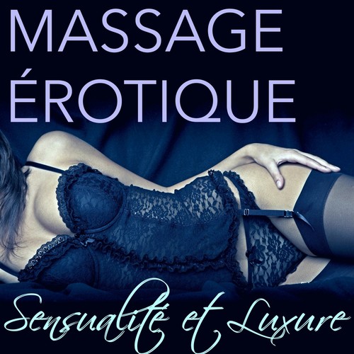 Massage Érotique - Sensualité et Luxure: 25 chansons de l’Art de l’Amour, Sexe, Tantrisme et Massage