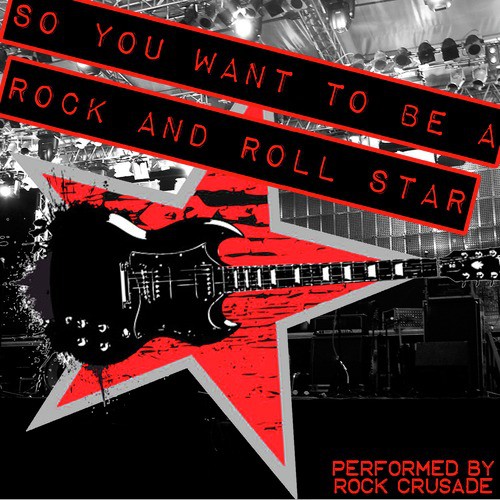 So You Want To Be A Rock And Roll Star