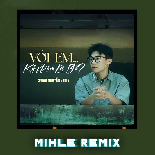 Với em ... kỷ niệm là gì? (Mihle Remix)