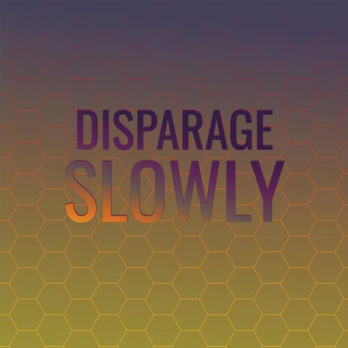 Disparage Slowly