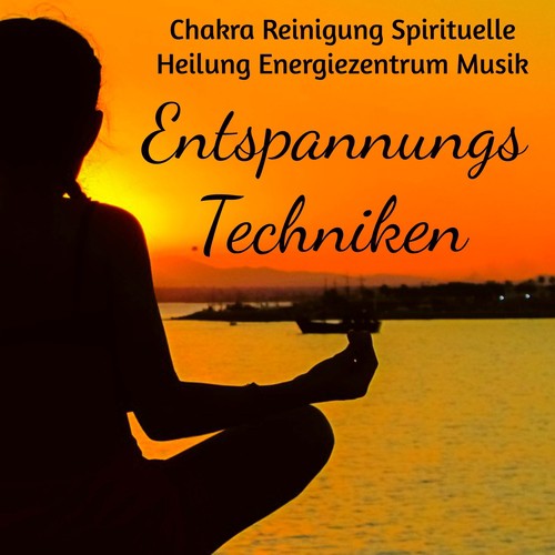 Entspannungs Techniken - Chakra Reinigung Spirituelle Heilung Energiezentrum Musik mit Meditative New Age Geräusche