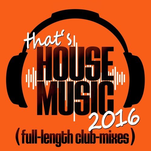 That's House Music 2016 (Full-Length Club-Mixes)