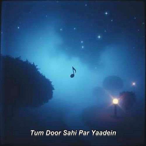 Tum Door Sahi Par Yaadein