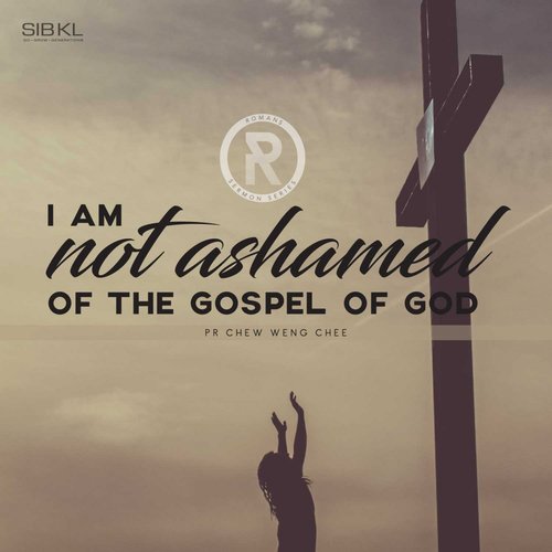 I Am Not Ashamed of the Gospel of God